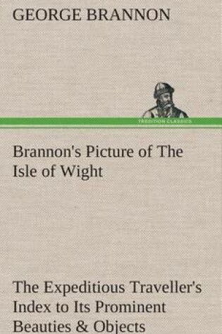 Cover of Brannon's Picture of The Isle of Wight The Expeditious Traveller's Index to Its Prominent Beauties & Objects of Interest. Compiled Especially with Reference to Those Numerous Visitors Who Can Spare but Two or Three Days to Make the Tour of the Island.