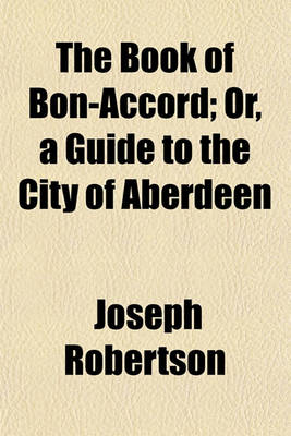 Book cover for The Book of Bon-Accord; Or, a Guide to the City of Aberdeen