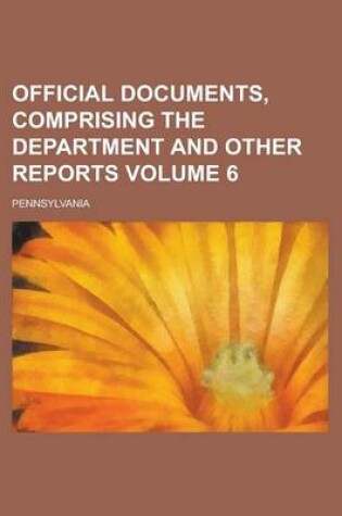 Cover of Official Documents, Comprising the Department and Other Reports Volume 6
