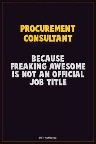 Cover of Procurement Consultant, Because Freaking Awesome Is Not An Official Job Title