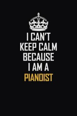 Cover of I Can't Keep Calm Because I Am A Pianoist