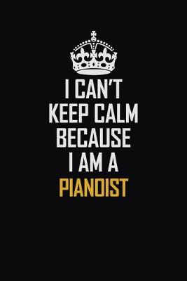 Book cover for I Can't Keep Calm Because I Am A Pianoist