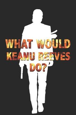 Book cover for What Would Keanu Reeves Do?