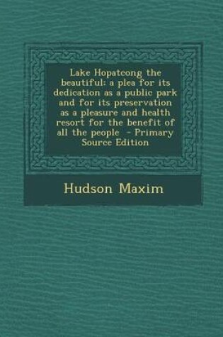 Cover of Lake Hopatcong the Beautiful; A Plea for Its Dedication as a Public Park and for Its Preservation as a Pleasure and Health Resort for the Benefit of a