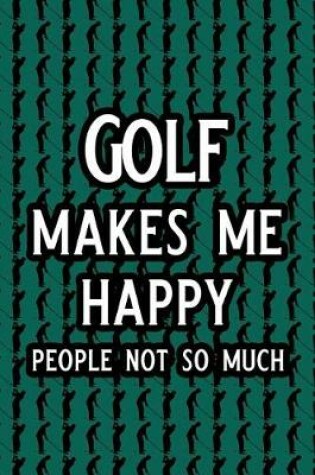 Cover of Golf Makes Me Happy People Not So Much