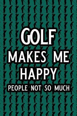 Book cover for Golf Makes Me Happy People Not So Much