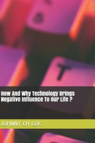 Cover of How And Why Technology Brings Negative Influence To Our Life ?