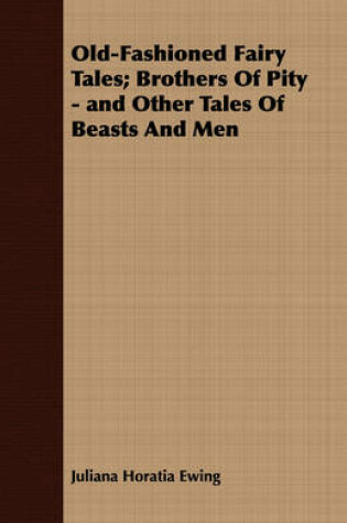 Cover of Old-Fashioned Fairy Tales; Brothers Of Pity - and Other Tales Of Beasts And Men