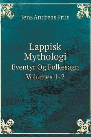 Cover of Lappisk Mythologi Eventyr Og Folkesagn Volumes 1-2