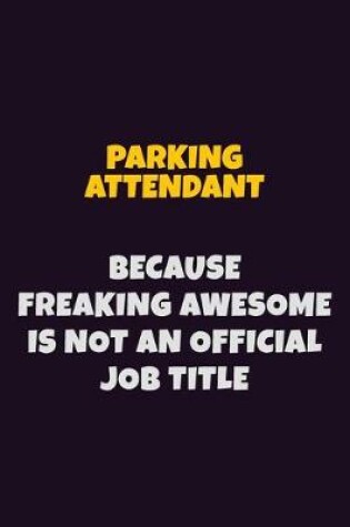 Cover of Parking Attendant, Because Freaking Awesome Is Not An Official Job Title