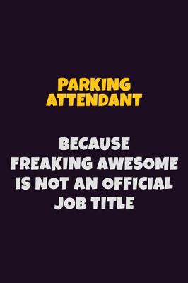 Book cover for Parking Attendant, Because Freaking Awesome Is Not An Official Job Title