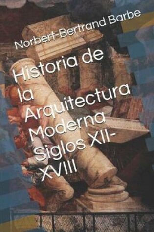 Cover of Historia de la Arquitectura Moderna Siglos XII-XVIII