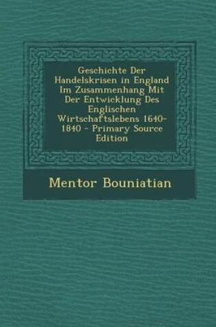 Cover of Geschichte Der Handelskrisen in England Im Zusammenhang Mit Der Entwicklung Des Englischen Wirtschaftslebens 1640-1840