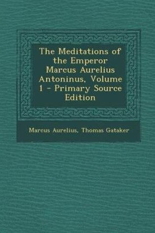 Cover of The Meditations of the Emperor Marcus Aurelius Antoninus, Volume 1 - Primary Source Edition