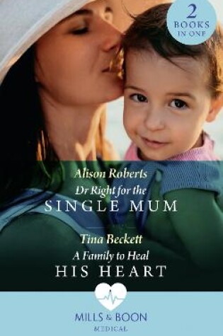 Cover of Dr Right For The Single Mum / A Family To Heal His Heart