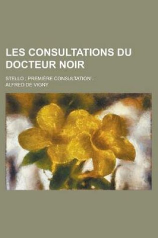Cover of Les Consultations Du Docteur Noir; Stello; Premiere Consultation ...