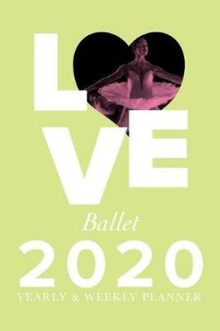 Cover of Love Ballet - 2020 Yearly And Weekly Planner