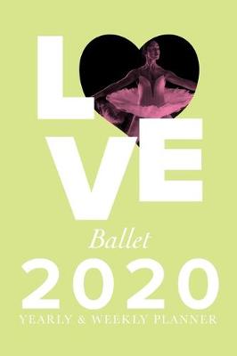 Book cover for Love Ballet - 2020 Yearly And Weekly Planner