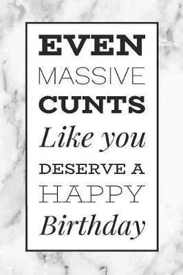 Book cover for Even Massive Cunts Like You Deserve A Happy Birthday