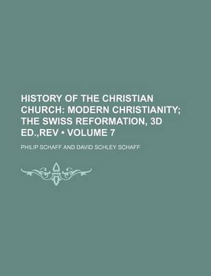 Book cover for History of the Christian Church (Volume 7); Modern Christianity the Swiss Reformation, 3D Ed., REV