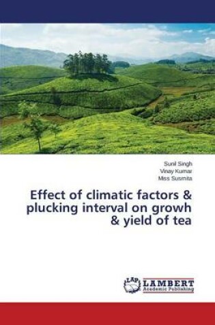 Cover of Effect of climatic factors & plucking interval on growh & yield of tea