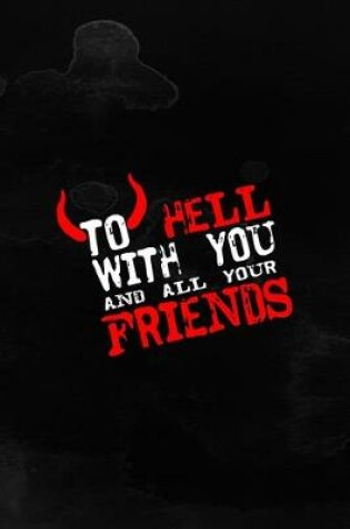 Cover of To Hell With You And All Your Friends