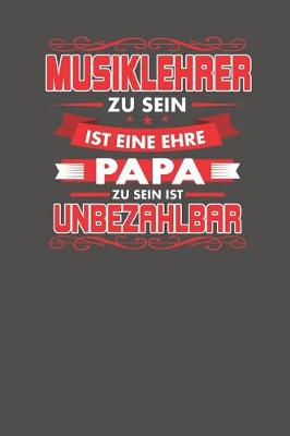 Book cover for Musiklehrer Zu Sein Ist Eine Ehre - Papa Zu Sein Ist Unbezahlbar