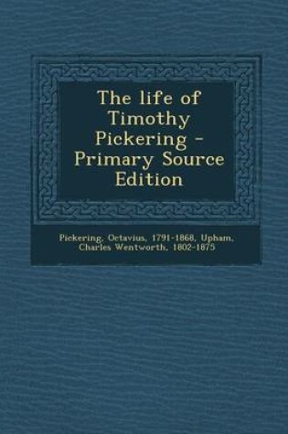 Cover of The Life of Timothy Pickering - Primary Source Edition