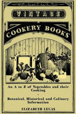 Cover of An to Z of Vegetables and Their Cooking - Botanical, Historical and Culinary Information