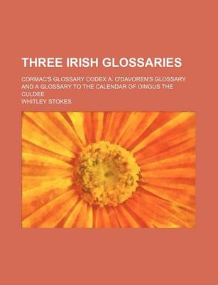 Book cover for Three Irish Glossaries; Cormac's Glossary Codex A. O'Davoren's Glossary and a Glossary to the Calendar of Oingus the Culdee