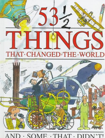 Book cover for 53 1/2 Things That Changed the World and Some That Didn't