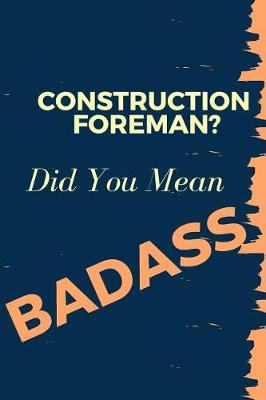 Book cover for Construction Foreman? Did You Mean Badass