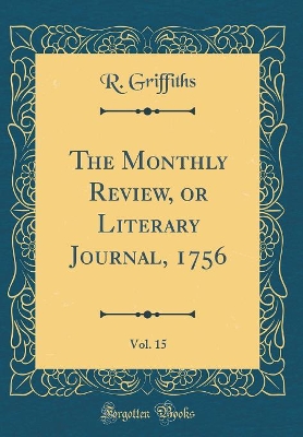 Book cover for The Monthly Review, or Literary Journal, 1756, Vol. 15 (Classic Reprint)