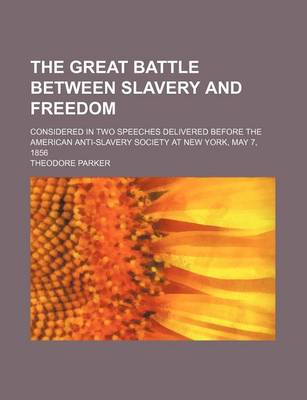 Book cover for The Great Battle Between Slavery and Freedom; Considered in Two Speeches Delivered Before the American Anti-Slavery Society at New York, May 7, 1856