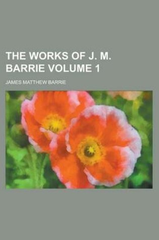 Cover of The Works of J. M. Barrie Volume 1