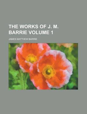 Book cover for The Works of J. M. Barrie Volume 1