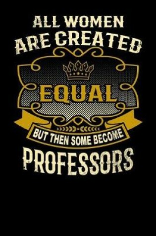 Cover of All Women Are Created Equal But Then Some Become Professors