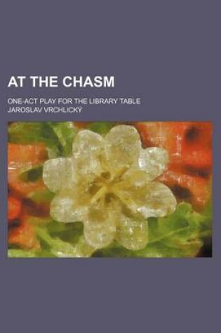 Cover of At the Chasm; One-Act Play for the Library Table