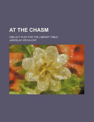 Book cover for At the Chasm; One-Act Play for the Library Table