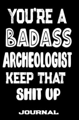 Cover of You're A Badass Archeologist Keep That Shit Up