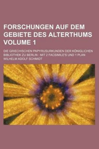 Cover of Forschungen Auf Dem Gebiete Des Alterthums Volume 1; Die Griechischen Papyrusurkunden Der Koniglichen Bibliothek Zu Berlin