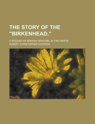 Book cover for The Story of the Birkenhead; A Record of British Heroism, in Two Parts