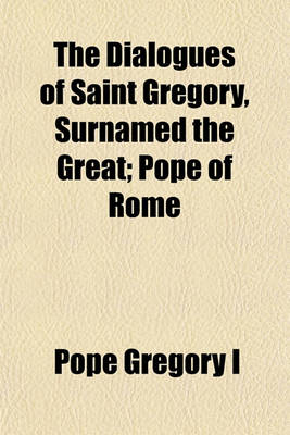 Book cover for The Dialogues of Saint Gregory, Surnamed the Great; Pope of Rome