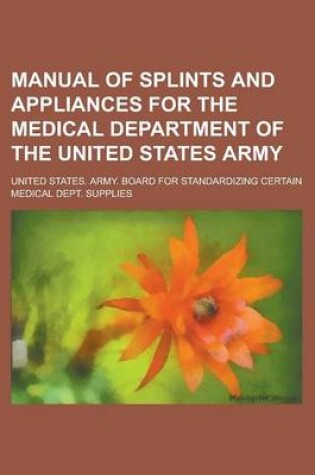 Cover of Manual of Splints and Appliances for the Medical Department of the United States Army