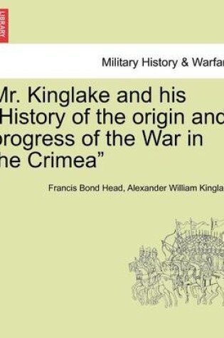 Cover of Mr. Kinglake and His History of the Origin and Progress of the War in the Crimea