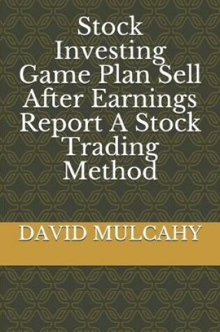 Cover of Stock Investing Game Plan Sell After Earnings Report A Stock Trading Method