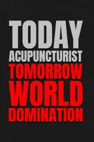 Cover of Today Acupuncturist - Tomorrow World Domination