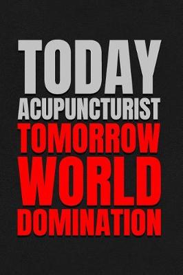 Book cover for Today Acupuncturist - Tomorrow World Domination