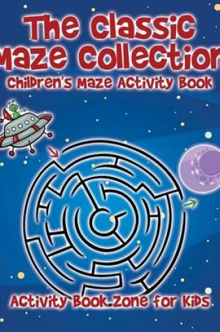 Cover of The Classic Maze Collection - Children's Maze Activity Book