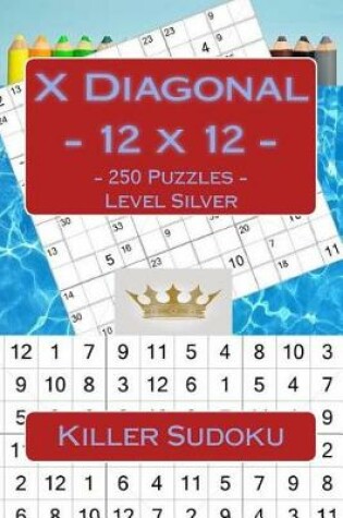 Cover of Killer Sudoku X Diagonal - 12 X 12 - 250 Puzzles - Level Silver